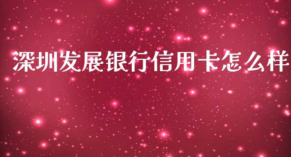 深圳发展银行信用卡怎么样_https://m.eyunqq.com_新股申购_第1张
