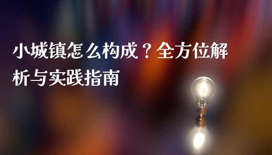 小城镇怎么构成？全方位解析与实践指南_https://m.eyunqq.com_期货投资学习_第1张