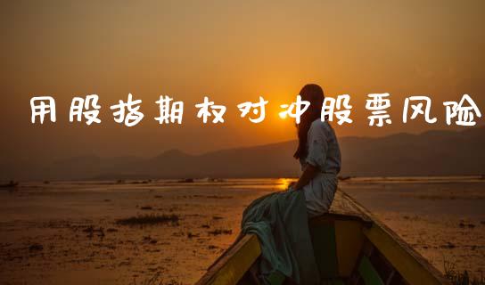 用股指期权对冲股票风险_https://m.eyunqq.com_期货投资学习_第1张