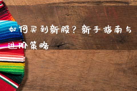 如何买到新股？新手指南与进阶策略_https://m.eyunqq.com_基金交易_第1张
