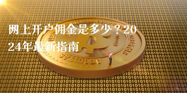 网上开户佣金是多少?2024年最新指南_新股申购_第1张_期货投资学习_新股申购_融资融券_基金交易 网上开户佣金是多少?2024年最新指南_https://m.eyunqq.com_新股申购_第1张
