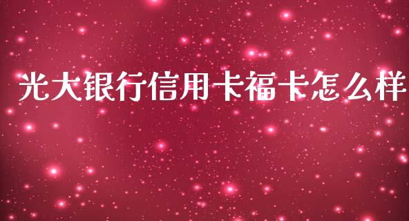 光大银行信用卡福卡怎么样_https://m.eyunqq.com_基金交易_第1张