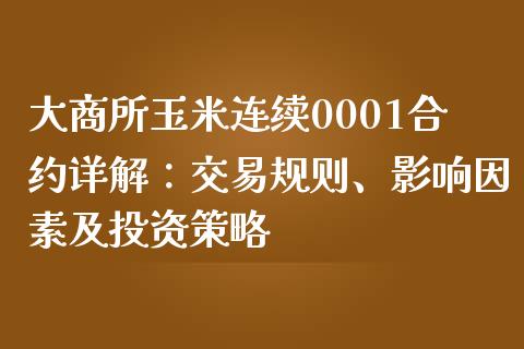大商所玉米连续0001合约详解：交易规则、影响因素及投资策略_https://m.eyunqq.com_新股申购_第1张