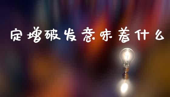 定增破发意味着什么_https://m.eyunqq.com_基金交易_第1张