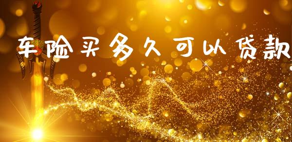 车险买多久可以贷款_https://m.eyunqq.com_期货投资学习_第1张