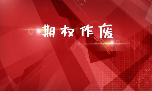 期权作废_https://m.eyunqq.com_期货投资学习_第1张