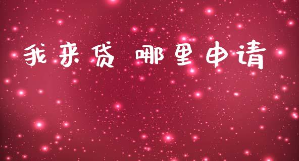 我来贷 哪里申请_https://m.eyunqq.com_基金交易_第1张