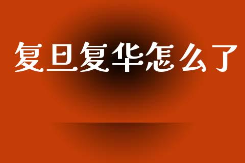 复旦复华怎么了_https://m.eyunqq.com_融资融券_第1张