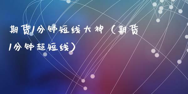 期货1分钟短线大神（期货1分钟超短线）_https://m.eyunqq.com_新股申购_第1张
