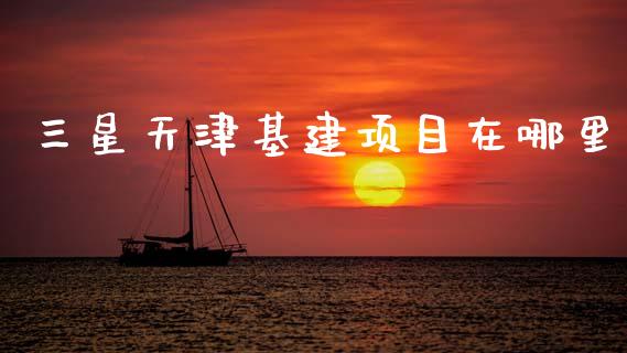 三星天津基建项目在哪里_https://m.eyunqq.com_融资融券_第1张