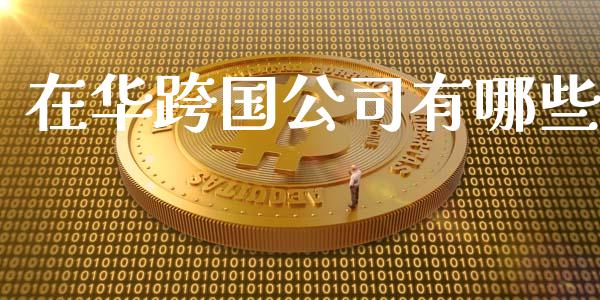 在华跨国公司有哪些_https://m.eyunqq.com_基金交易_第1张