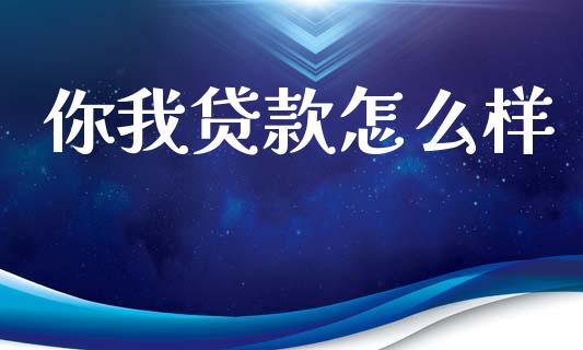 你我贷款怎么样_https://m.eyunqq.com_基金交易_第1张