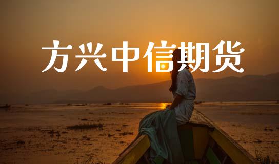 方兴中信期货_https://m.eyunqq.com_期货投资学习_第1张