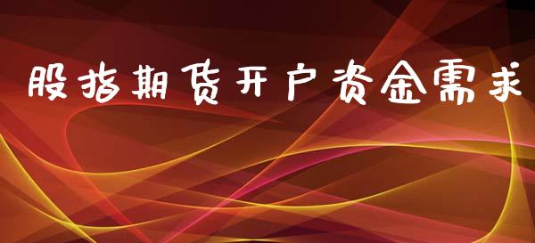 股指期货开户资金需求_https://m.eyunqq.com_融资融券_第1张