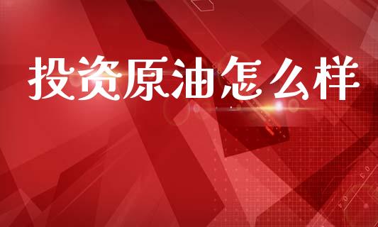 投资原油怎么样_https://m.eyunqq.com_新股申购_第1张