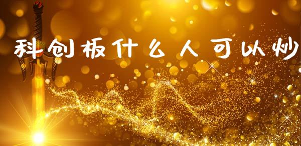 科创板什么人可以炒_https://m.eyunqq.com_基金交易_第1张