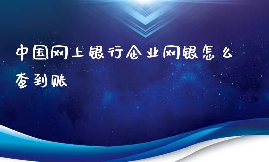 中国网上银行企业网银怎么查到账_https://m.eyunqq.com_期货投资学习_第1张