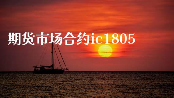 期货市场合约ic1805_https://m.eyunqq.com_期货投资学习_第1张