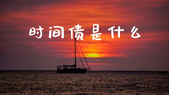时间债是什么_https://m.eyunqq.com_融资融券_第1张
