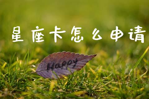 星座卡怎么申请_https://m.eyunqq.com_基金交易_第1张