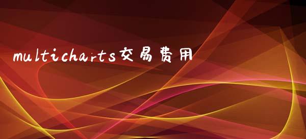 multicharts交易费用_https://m.eyunqq.com_新股申购_第1张