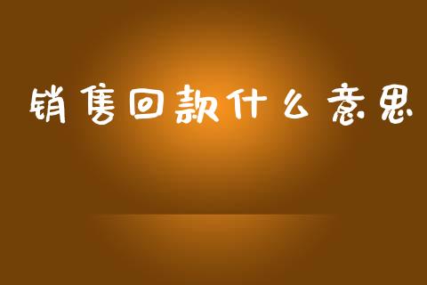 销售回款什么意思_https://m.eyunqq.com_基金交易_第1张