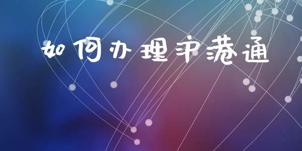 如何办理沪港通_https://m.eyunqq.com_融资融券_第1张