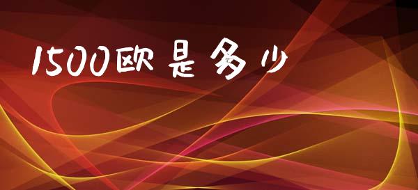 1500欧是多少_https://m.eyunqq.com_融资融券_第1张