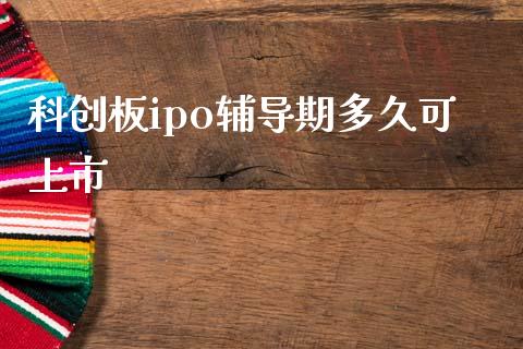 科创板ipo辅导期多久可上市_https://m.eyunqq.com_融资融券_第1张