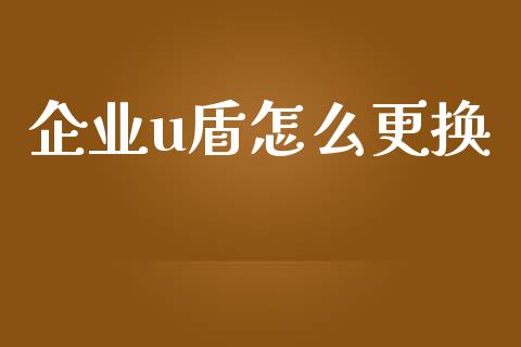 企业u盾怎么更换_https://m.eyunqq.com_新股申购_第1张