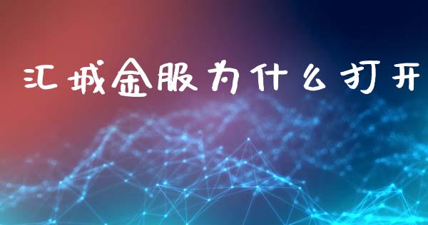 汇城金服为什么打开_https://m.eyunqq.com_新股申购_第1张