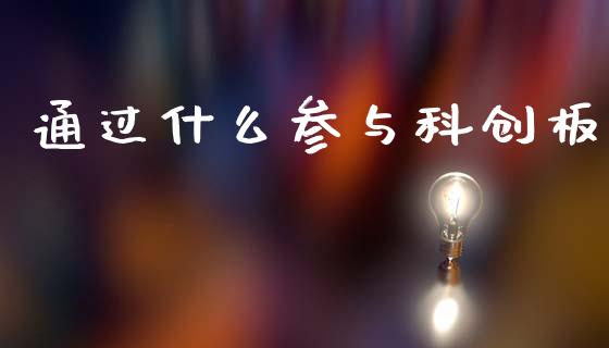 通过什么参与科创板_https://m.eyunqq.com_基金交易_第1张