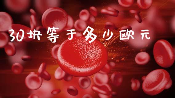 30块等于多少欧元_https://m.eyunqq.com_期货投资学习_第1张