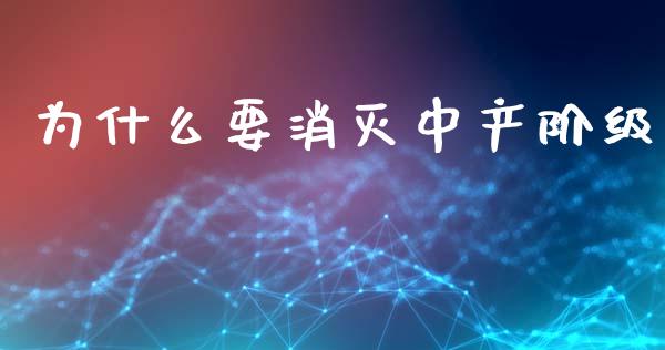 为什么要消灭中产阶级_https://m.eyunqq.com_融资融券_第1张