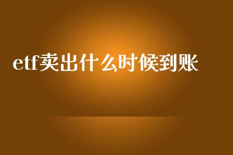 etf卖出什么时候到账_https://m.eyunqq.com_期货投资学习_第1张