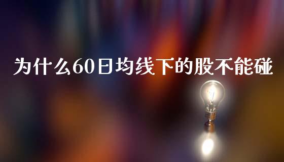 为什么60日均线下的股不能碰_https://m.eyunqq.com_新股申购_第1张