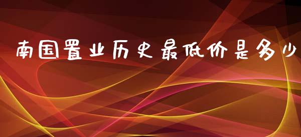南国置业历史最低价是多少_https://m.eyunqq.com_新股申购_第1张