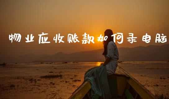 物业应收账款如何录电脑_https://m.eyunqq.com_基金交易_第1张