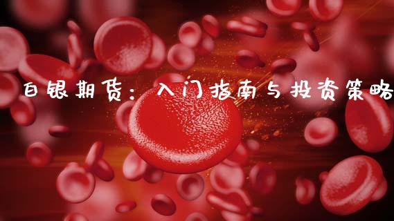 白银期货：入门指南与投资策略_https://m.eyunqq.com_基金交易_第1张