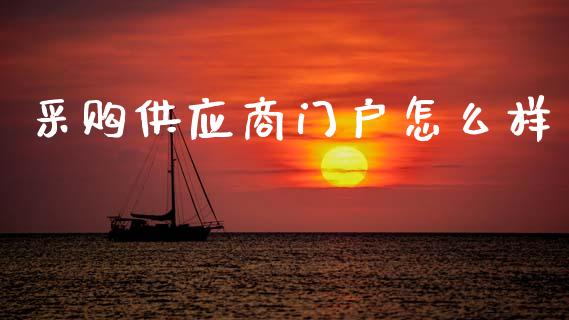 采购供应商门户怎么样_https://m.eyunqq.com_基金交易_第1张