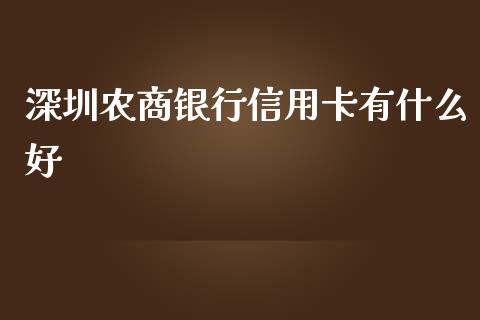 深圳农商银行信用卡有什么好_https://m.eyunqq.com_融资融券_第1张