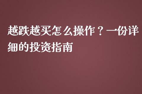 越跌越买怎么操作？一份详细的投资指南_https://m.eyunqq.com_基金交易_第1张