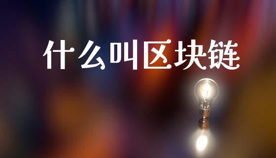 什么叫区块链_https://m.eyunqq.com_基金交易_第1张