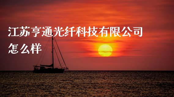 江苏亨通光纤科技有限公司怎么样_https://m.eyunqq.com_新股申购_第1张