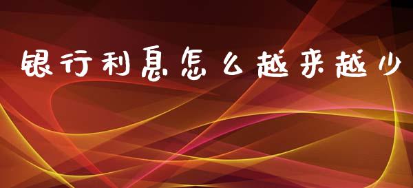 银行利息怎么越来越少_https://m.eyunqq.com_融资融券_第1张