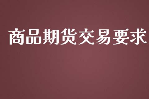 商品期货交易要求_https://m.eyunqq.com_融资融券_第1张