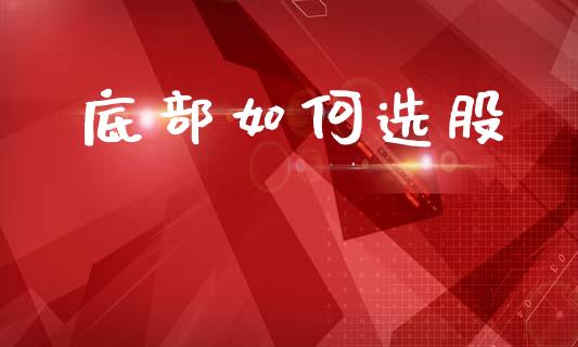 底部如何选股_https://m.eyunqq.com_融资融券_第1张