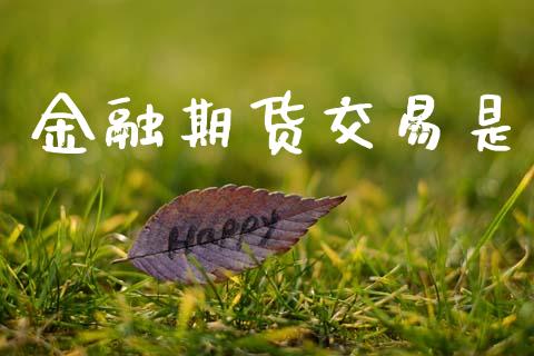 金融期货交易是_https://m.eyunqq.com_新股申购_第1张