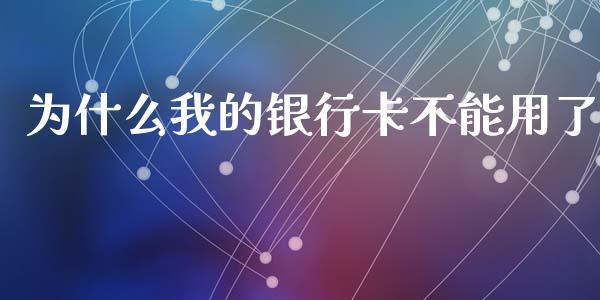 为什么我的银行卡不能用了_https://m.eyunqq.com_期货投资学习_第1张