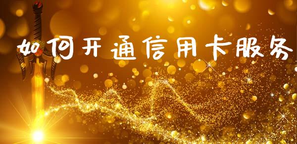 如何开通信用卡服务_https://m.eyunqq.com_基金交易_第1张